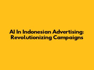 AI In Indonesian Advertising: Revolutionizing Campaigns