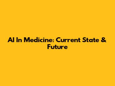 AI In Medicine: Current State & Future