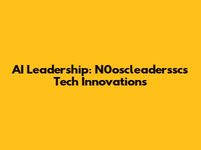 AI Leadership: N0oscleaderssc's Tech Innovations