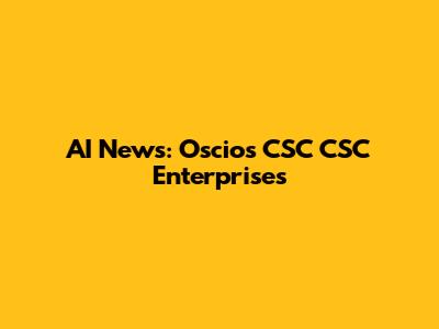 AI News: Oscios CSC CSC Enterprises