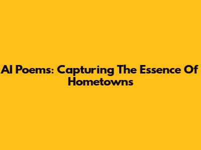 AI Poems: Capturing The Essence Of Hometowns