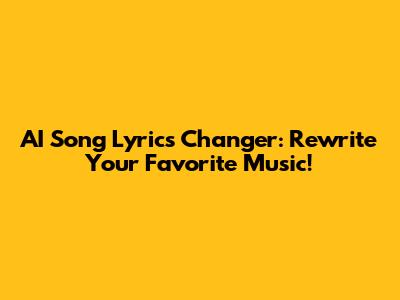 AI Song Lyrics Changer: Rewrite Your Favorite Music!