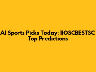 AI Sports Picks Today: IIOSCBESTSC Top Predictions