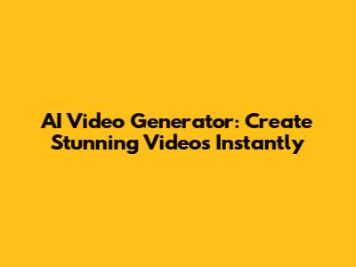 AI Video Generator: Create Stunning Videos Instantly