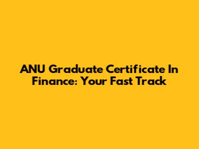 ANU Graduate Certificate In Finance: Your Fast Track