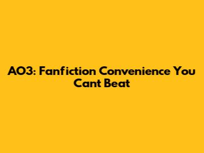 AO3: Fanfiction Convenience You Can't Beat