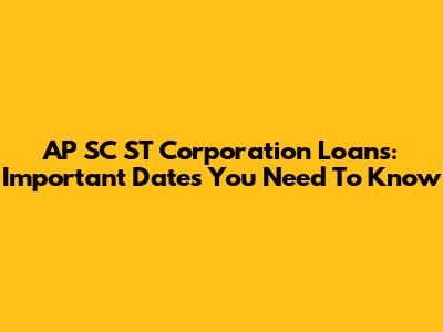 AP SC ST Corporation Loans: Important Dates You Need To Know