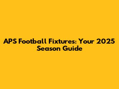 APS Football Fixtures: Your 2025 Season Guide