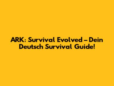 ARK: Survival Evolved – Dein Deutsch Survival Guide!