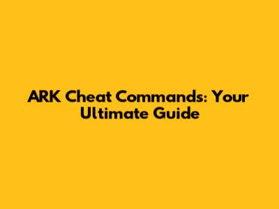 ARK Cheat Commands: Your Ultimate Guide