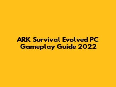 ARK Survival Evolved PC Gameplay Guide 2022