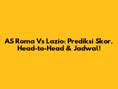 AS Roma Vs Lazio: Prediksi Skor, Head-to-Head & Jadwal!