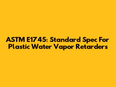 ASTM E1745: Standard Spec For Plastic Water Vapor Retarders