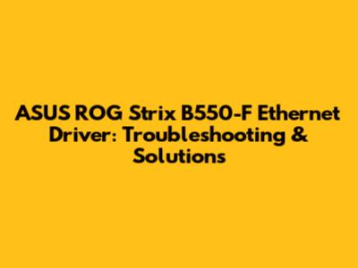 ASUS ROG Strix B550-F Ethernet Driver: Troubleshooting & Solutions