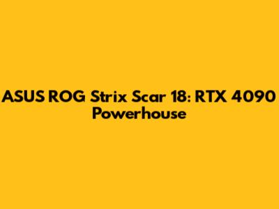 ASUS ROG Strix Scar 18: RTX 4090 Powerhouse