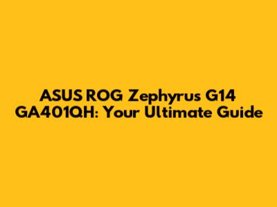 ASUS ROG Zephyrus G14 GA401QH: Your Ultimate Guide