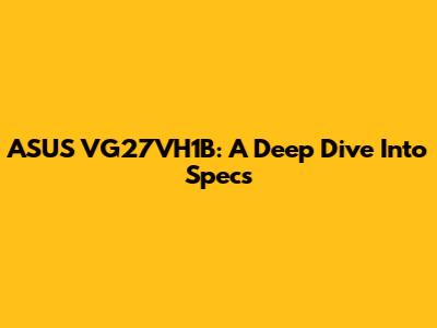 ASUS VG27VH1B: A Deep Dive Into Specs