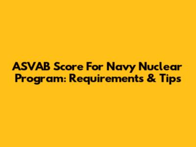 ASVAB Score For Navy Nuclear Program: Requirements & Tips