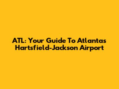 ATL: Your Guide To Atlanta's Hartsfield-Jackson Airport