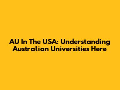 AU In The USA: Understanding Australian Universities Here