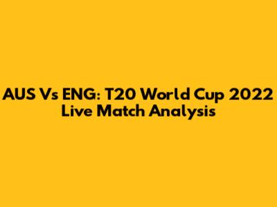 AUS Vs ENG: T20 World Cup 2022 Live Match Analysis