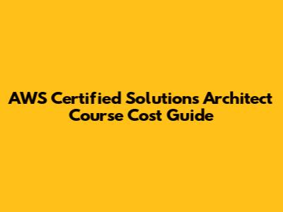 AWS Certified Solutions Architect Course Cost Guide
