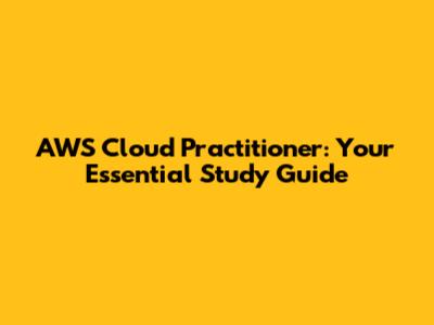 AWS Cloud Practitioner: Your Essential Study Guide