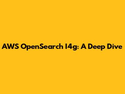 AWS OpenSearch I4g: A Deep Dive