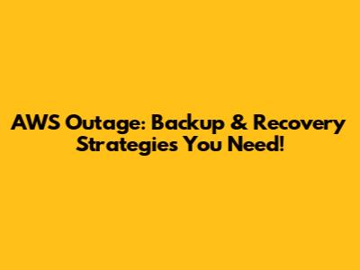 AWS Outage: Backup & Recovery Strategies You Need!