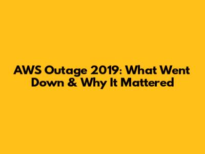 AWS Outage 2019: What Went Down & Why It Mattered