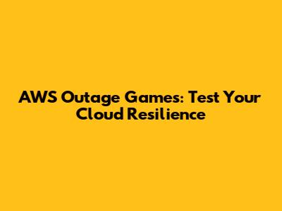 AWS Outage Games: Test Your Cloud Resilience