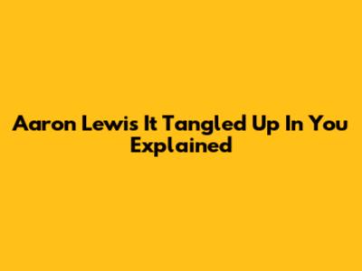 Aaron Lewis' "It Tangled Up In You" Explained