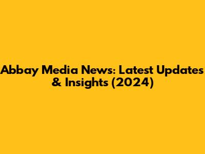 Abbay Media News: Latest Updates & Insights (2024)