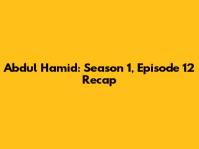Abdul Hamid: Season 1, Episode 12 Recap