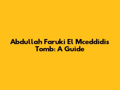 Abdullah Faruki El Mceddidi's Tomb: A Guide