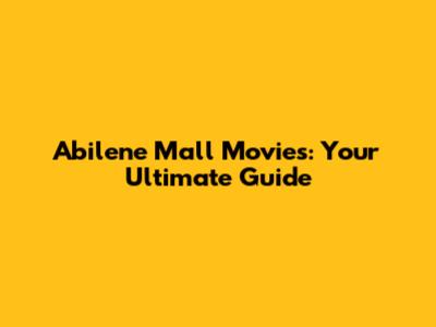 Abilene Mall Movies: Your Ultimate Guide