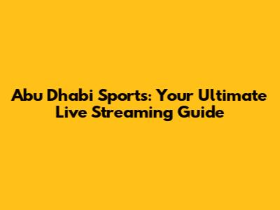 Abu Dhabi Sports: Your Ultimate Live Streaming Guide