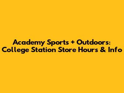 Academy Sports + Outdoors: College Station Store Hours & Info