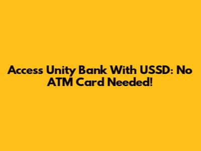 Access Unity Bank With USSD: No ATM Card Needed!