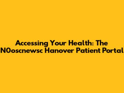Accessing Your Health: The N0oscnewsc Hanover Patient Portal