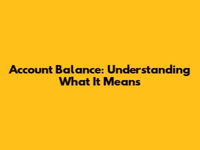 Account Balance: Understanding What It Means
