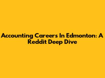 Accounting Careers In Edmonton: A Reddit Deep Dive