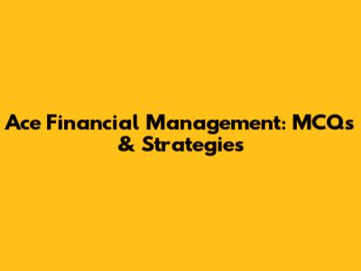 Ace Financial Management: MCQs & Strategies