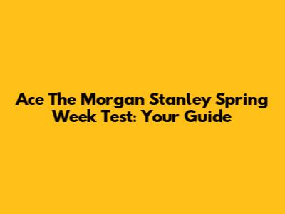 Ace The Morgan Stanley Spring Week Test: Your Guide