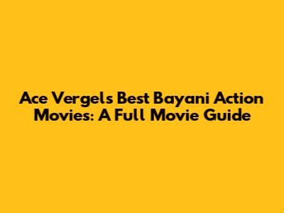 Ace Vergel's Best Bayani Action Movies: A Full Movie Guide