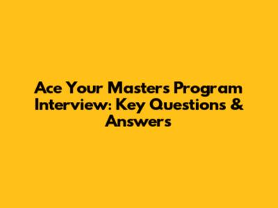 Ace Your Master's Program Interview: Key Questions & Answers