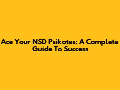 Ace Your NSD Psikotes: A Complete Guide To Success