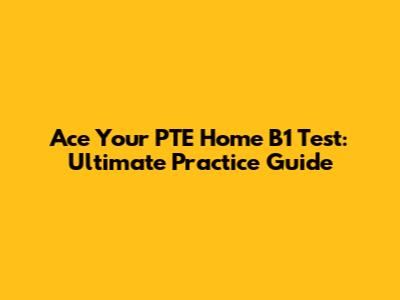Ace Your PTE Home B1 Test: Ultimate Practice Guide