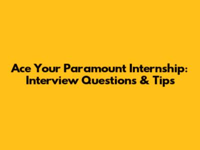 Ace Your Paramount Internship: Interview Questions & Tips