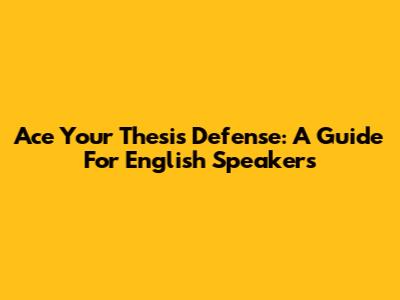Ace Your Thesis Defense: A Guide For English Speakers